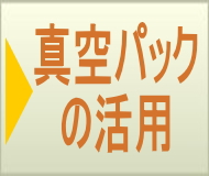 ボタン:真空パックの活用へ